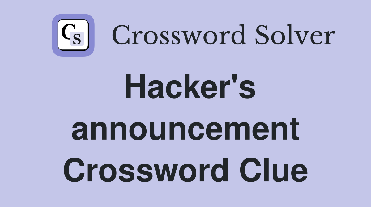 Hacker's announcement Crossword Clue
