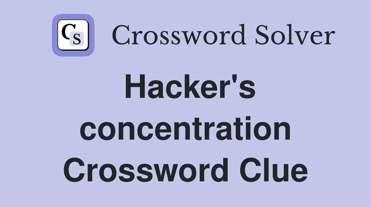 Hacker's concentration Crossword Clue