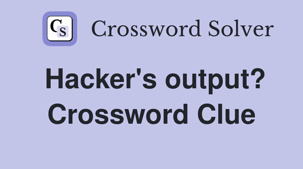 Hacker's output? Crossword Clue