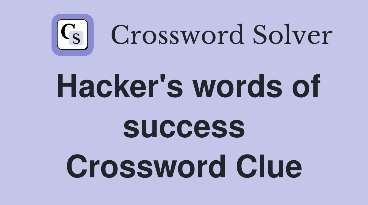 Hacker's words of success Crossword Clue