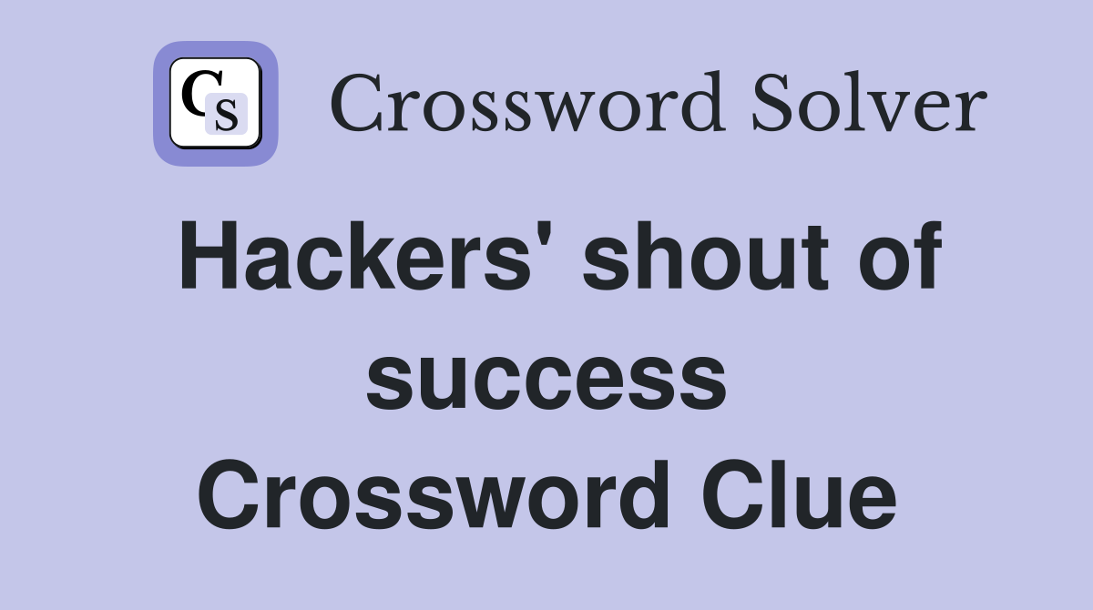 Hackers' shout of success Crossword Clue