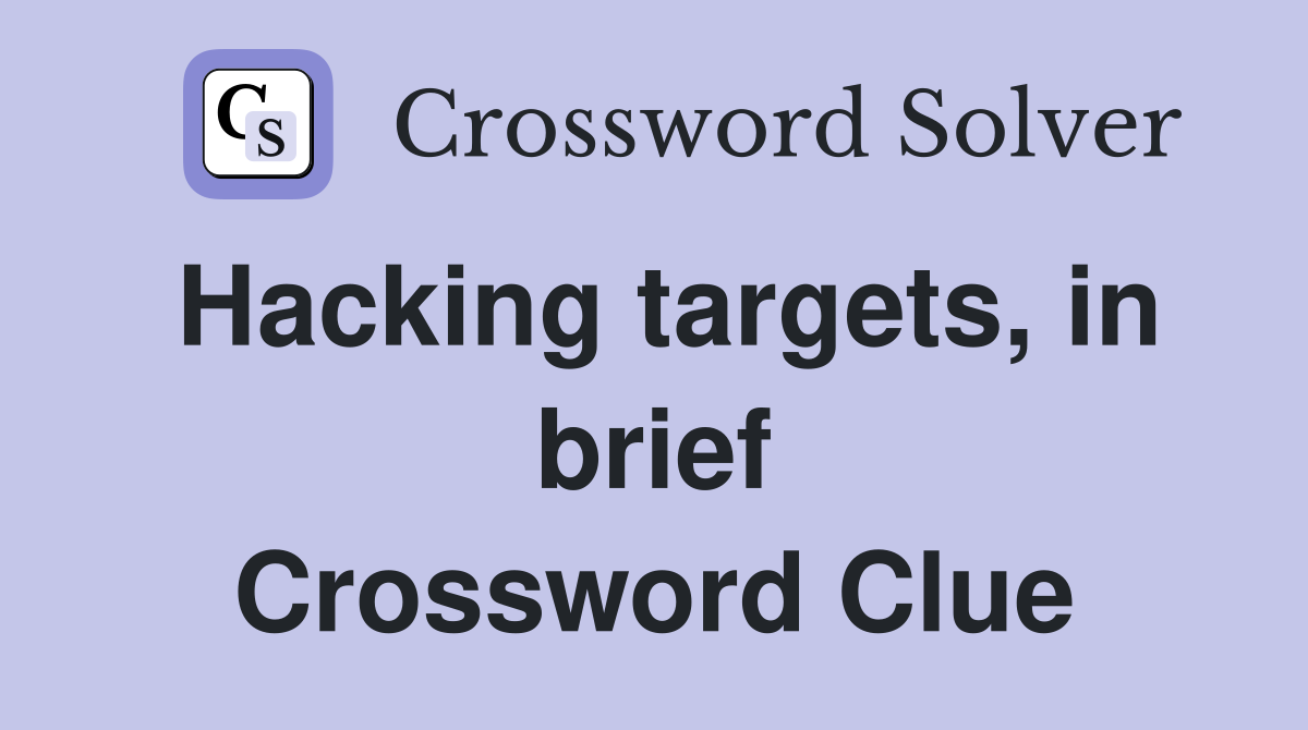 Hacking targets, in brief Crossword Clue