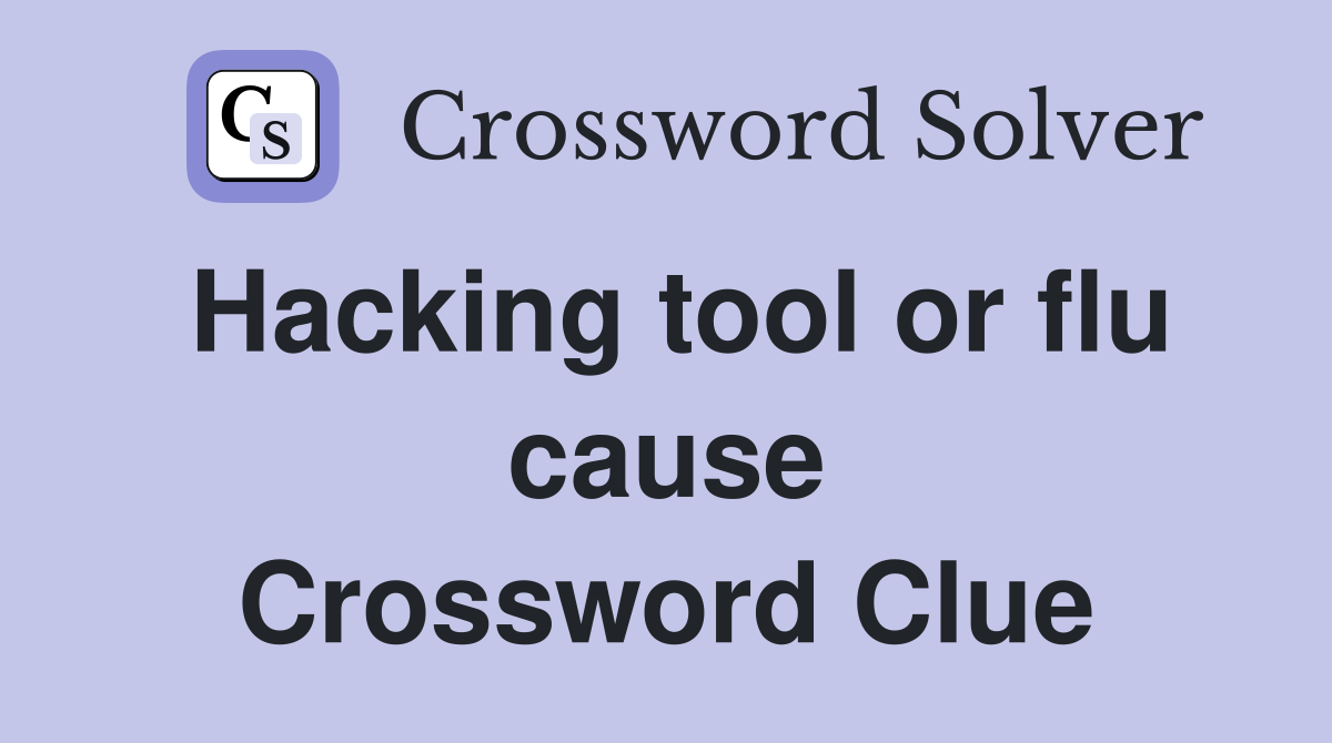 Hacking tool or flu cause Crossword Clue