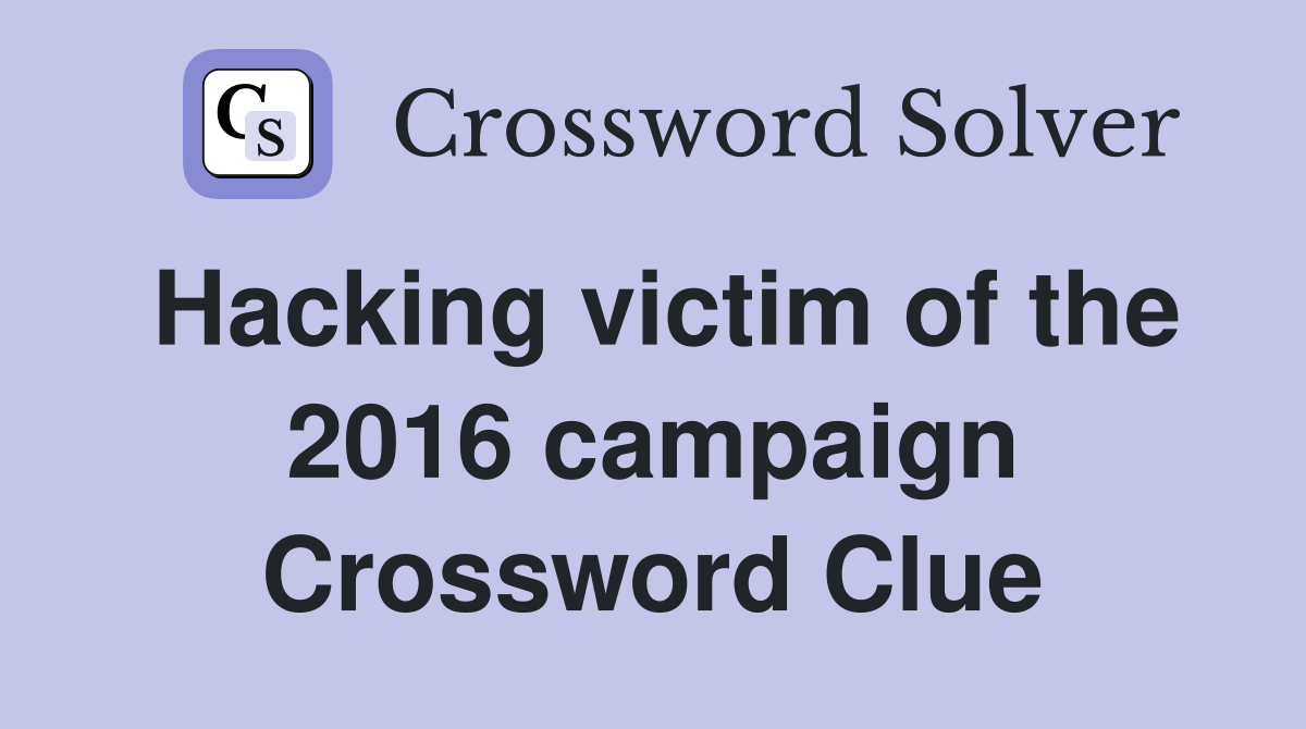 Hacking victim of the 2016 campaign Crossword Clue