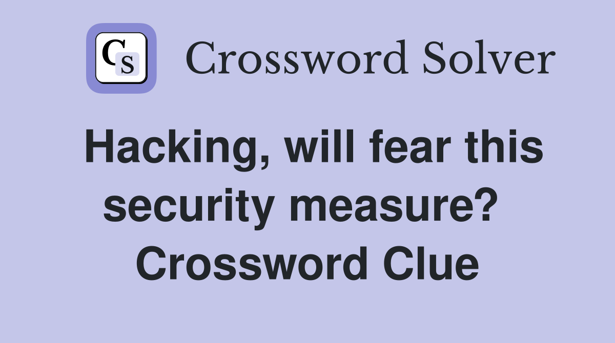 Hacking, will fear this security measure?  Crossword Clue