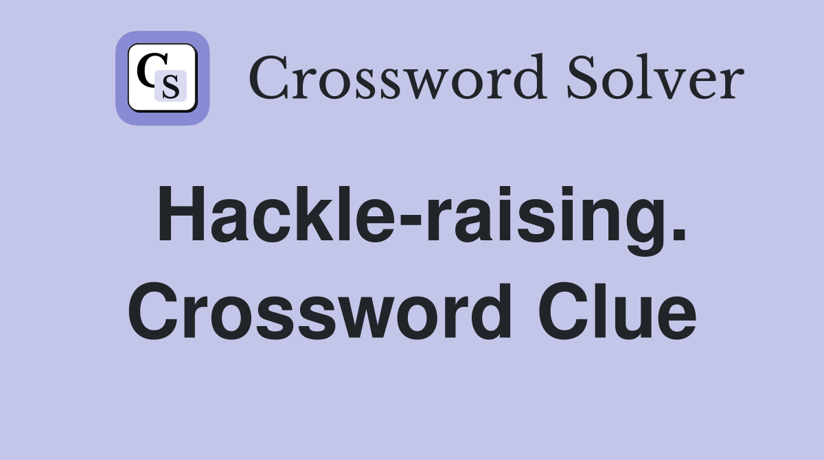 Hackle-raising. Crossword Clue