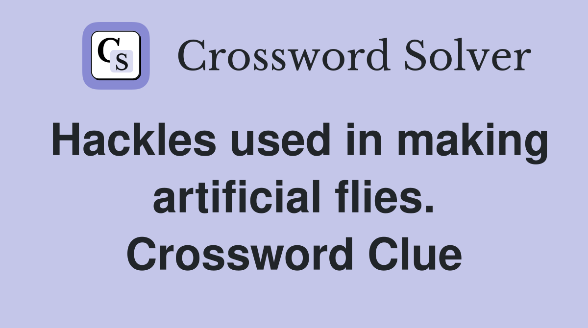Hackles used in making artificial flies. Crossword Clue