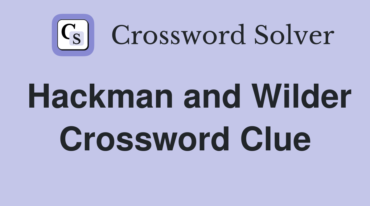 Hackman and Wilder Crossword Clue