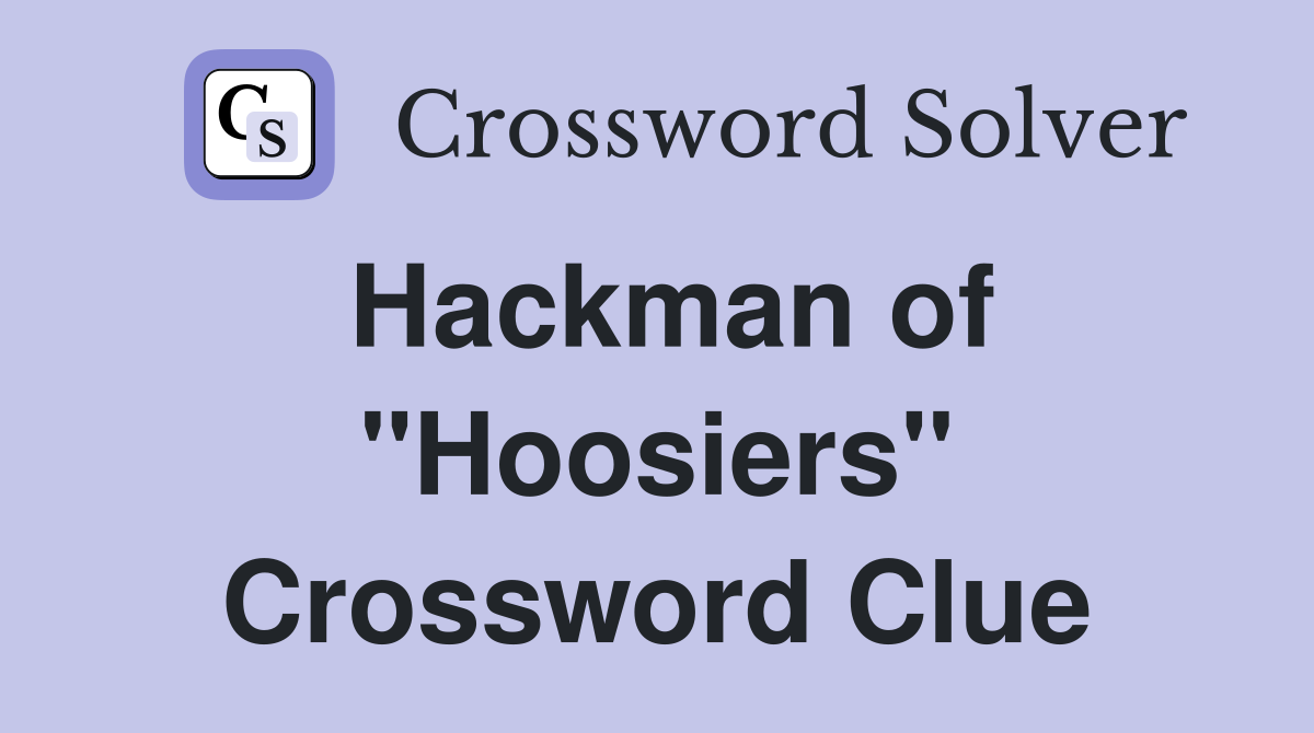 Hackman of "Hoosiers" Crossword Clue