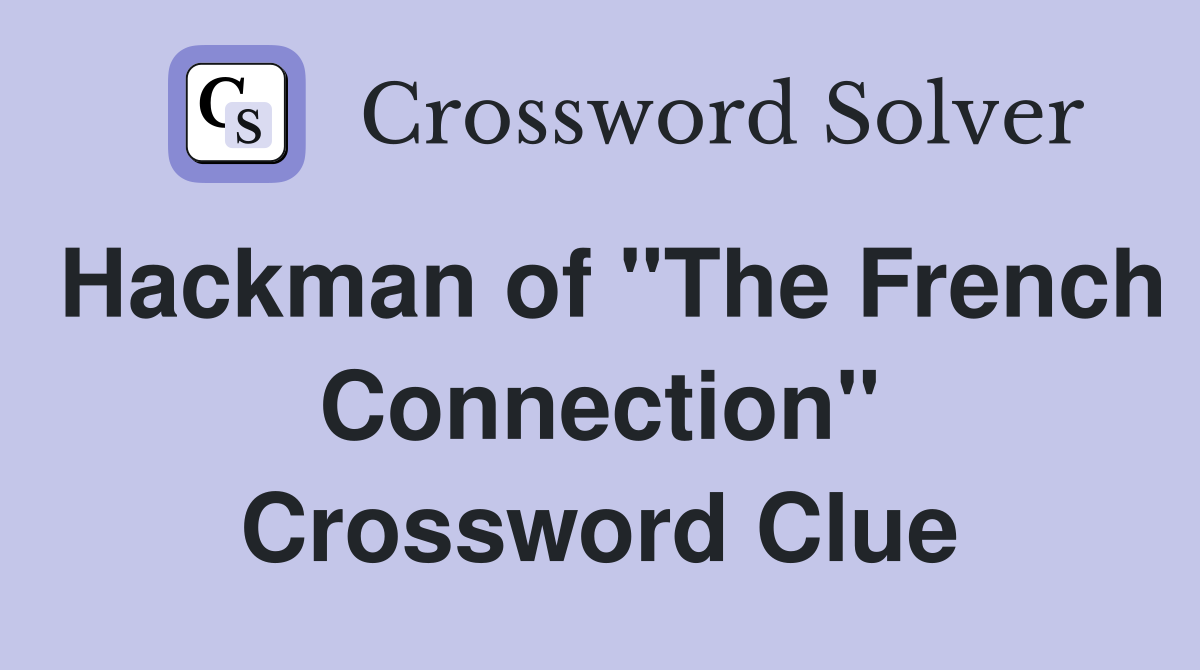 Hackman of "The French Connection" Crossword Clue