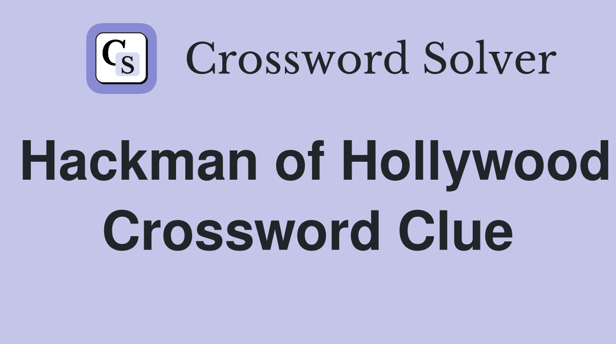 Hackman of Hollywood Crossword Clue