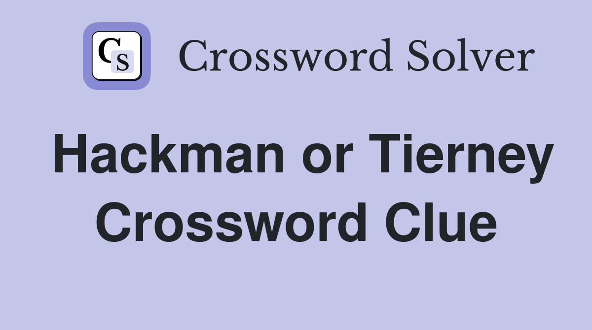 Hackman or Tierney Crossword Clue