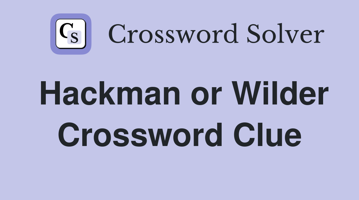 Hackman or Wilder Crossword Clue