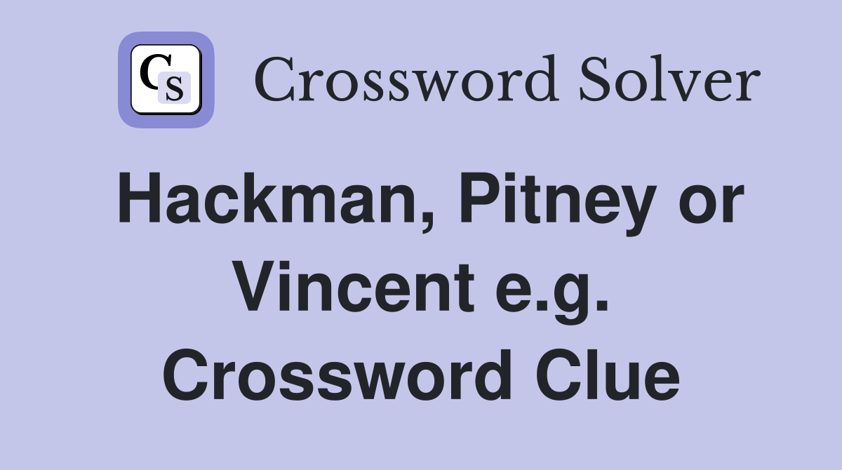 Hackman, Pitney or Vincent e.g. Crossword Clue