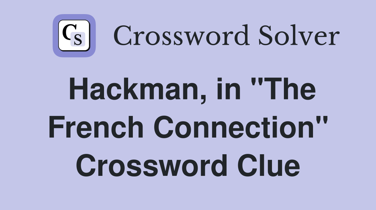 Hackman, in "The French Connection" Crossword Clue