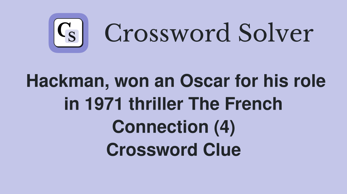 Hackman, won an Oscar for his role in 1971 thriller The French Connection (4) Crossword Clue
