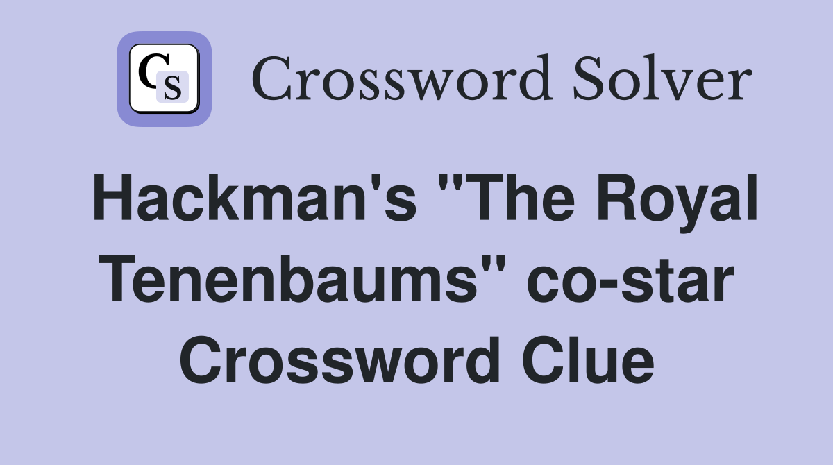 Hackman's "The Royal Tenenbaums" co-star Crossword Clue