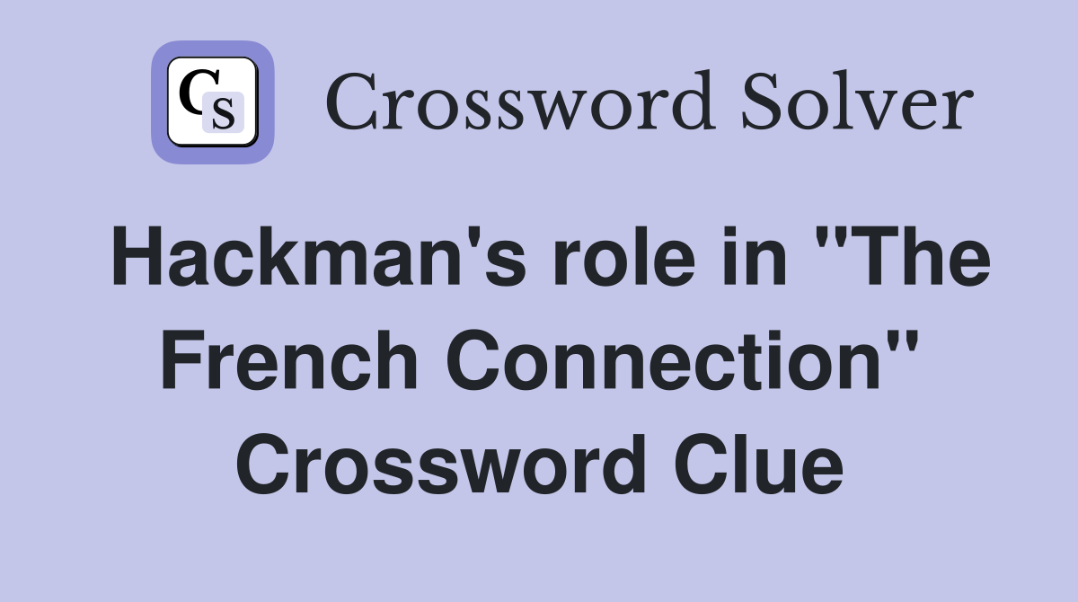 Hackman's role in "The French Connection" Crossword Clue