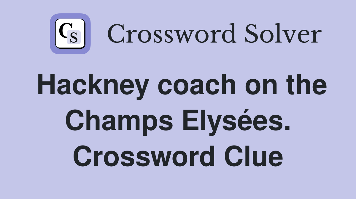 Hackney coach on the Champs Elysées. Crossword Clue