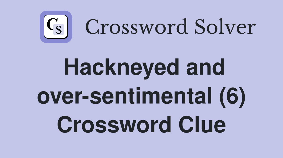 Hackneyed and over-sentimental (6) Crossword Clue