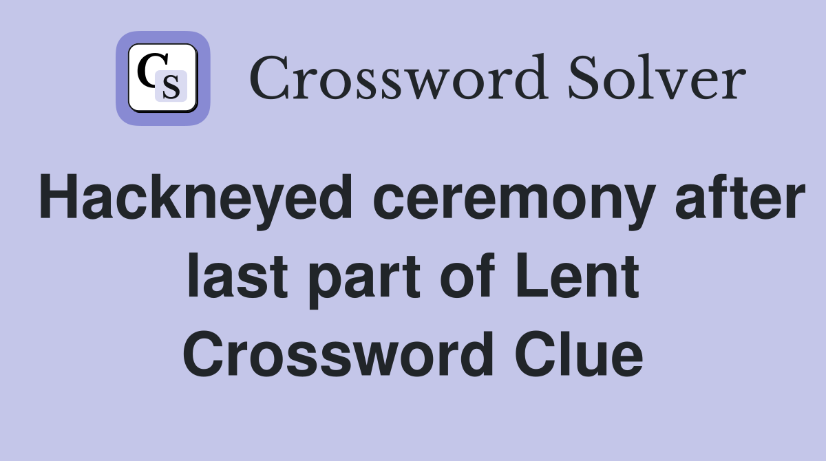 Hackneyed ceremony after last part of Lent Crossword Clue
