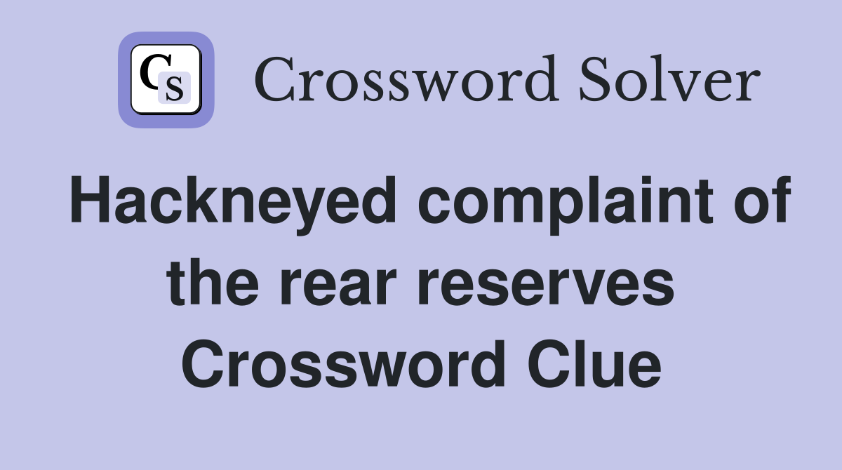 Hackneyed complaint of the rear reserves Crossword Clue