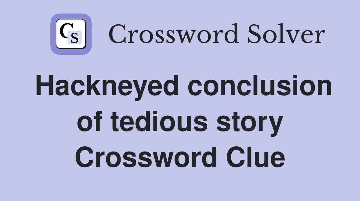 Hackneyed conclusion of tedious story Crossword Clue