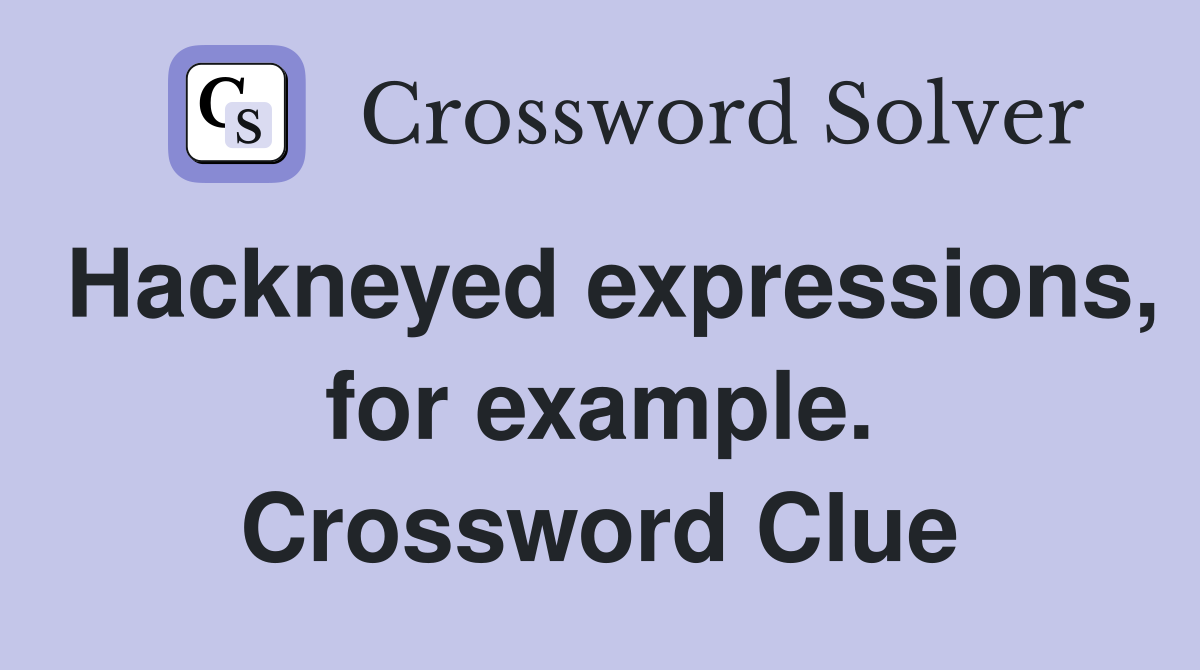 Hackneyed expressions, for example. Crossword Clue