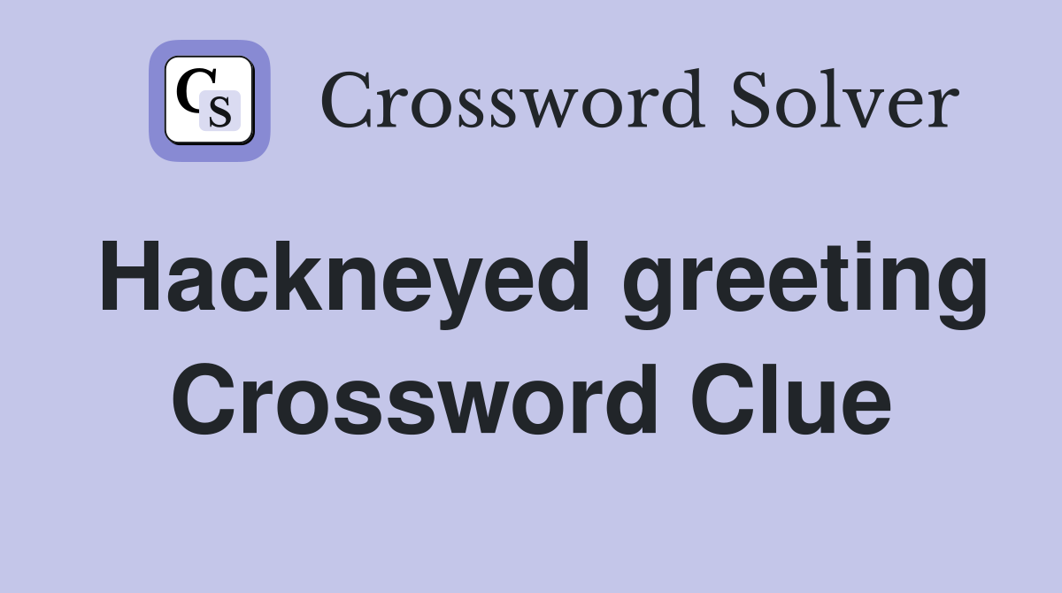 Hackneyed greeting Crossword Clue