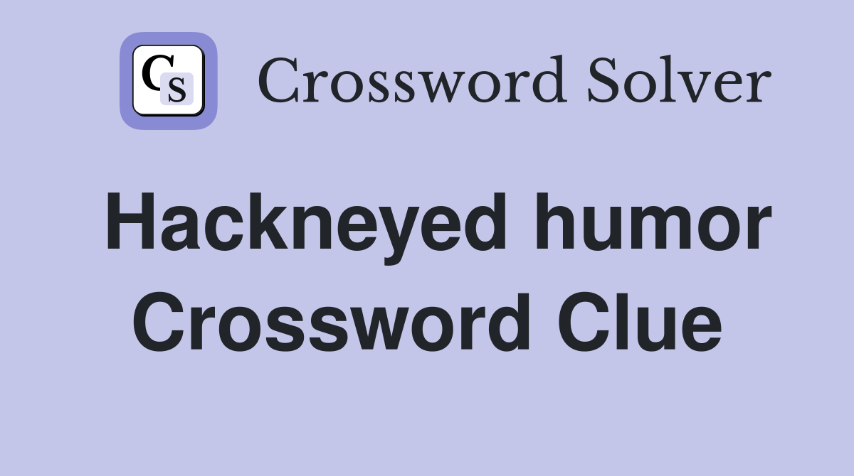 Hackneyed humor Crossword Clue
