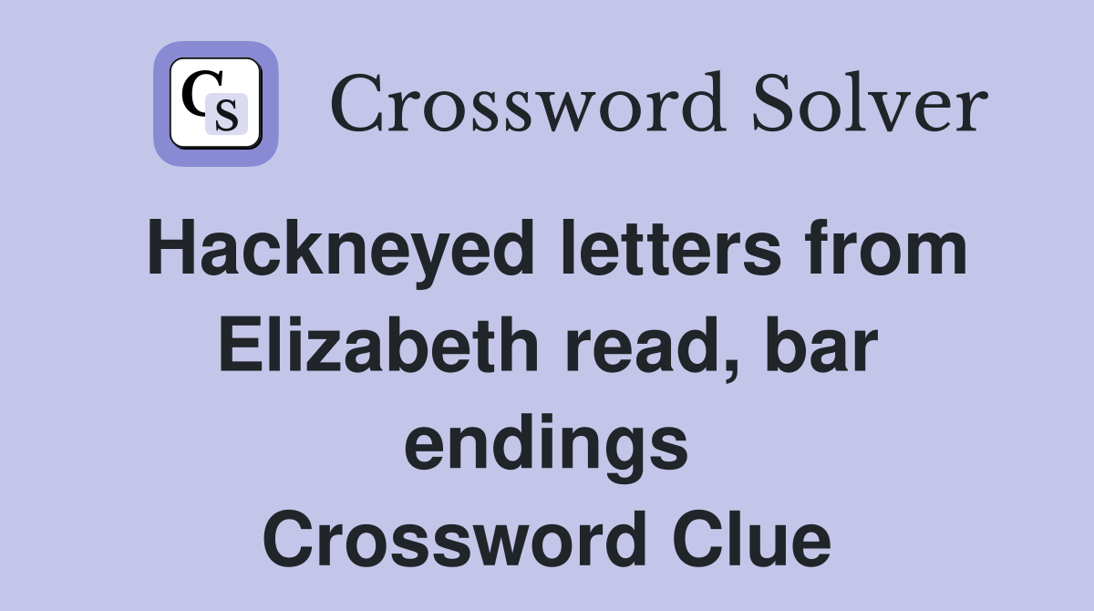 Hackneyed letters from Elizabeth read, bar endings Crossword Clue