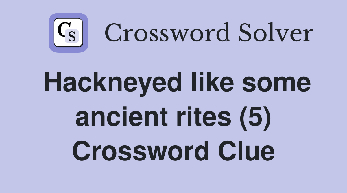 Hackneyed like some ancient rites (5) Crossword Clue