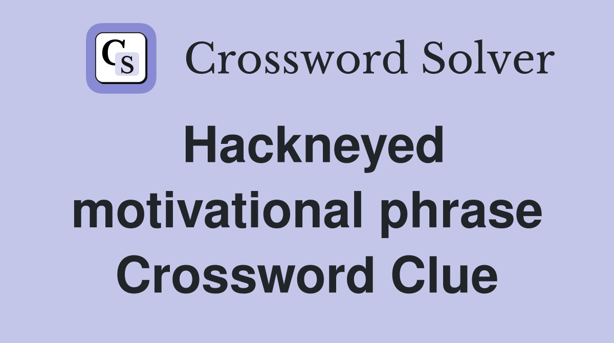 Hackneyed motivational phrase Crossword Clue
