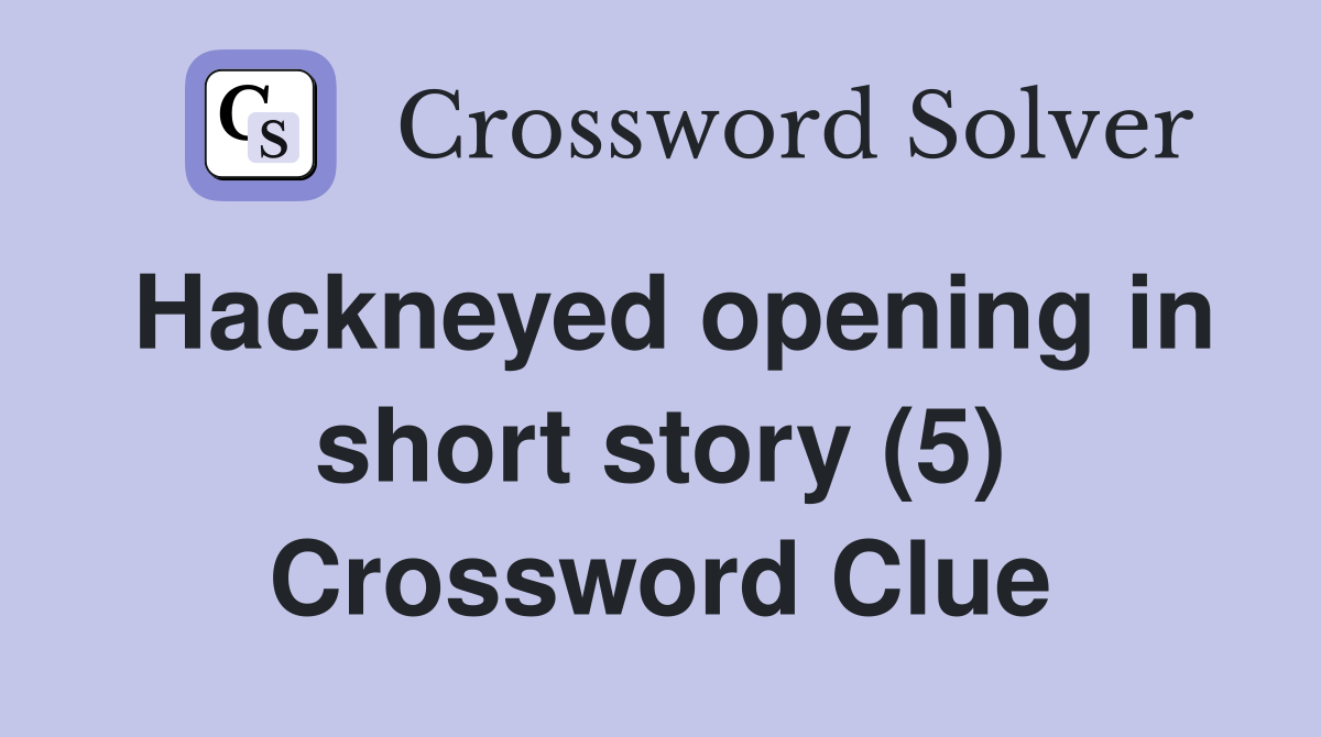 Hackneyed opening in short story (5) Crossword Clue