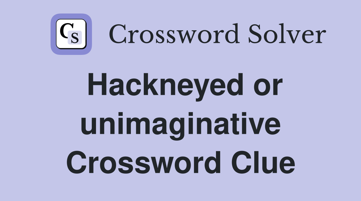 Hackneyed or unimaginative Crossword Clue
