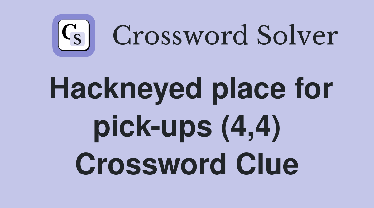 Hackneyed place for pick-ups (4,4) Crossword Clue