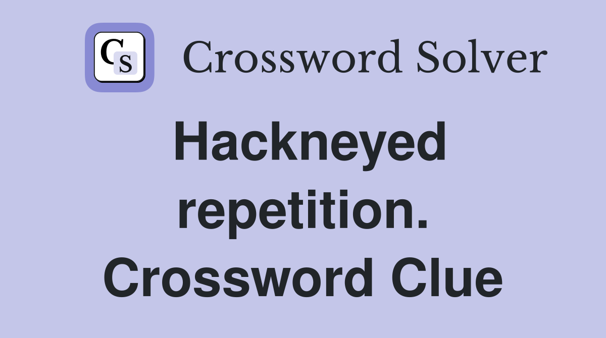 Hackneyed repetition. Crossword Clue