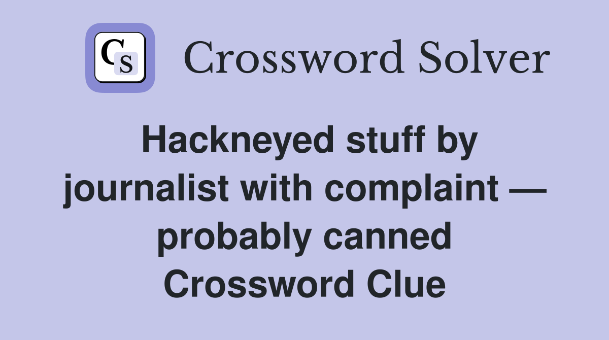 Hackneyed stuff by journalist with complaint — probably canned Crossword Clue