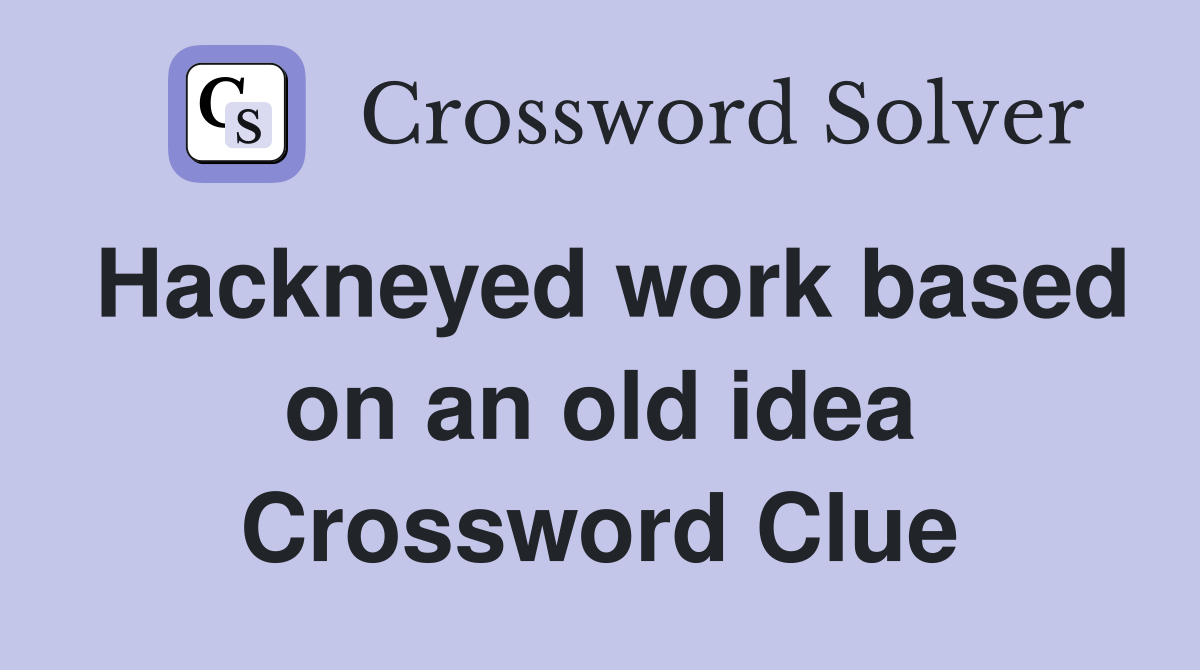 Hackneyed work based on an old idea Crossword Clue