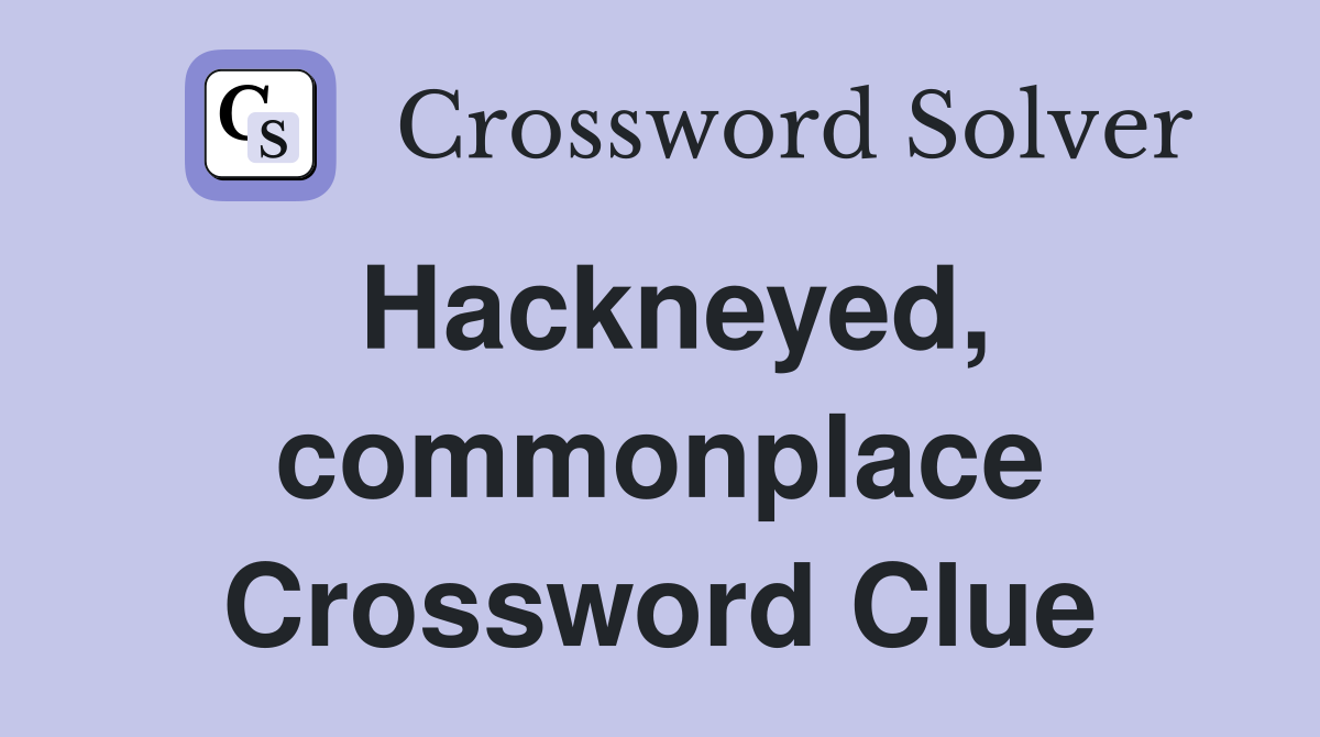 Hackneyed, commonplace Crossword Clue