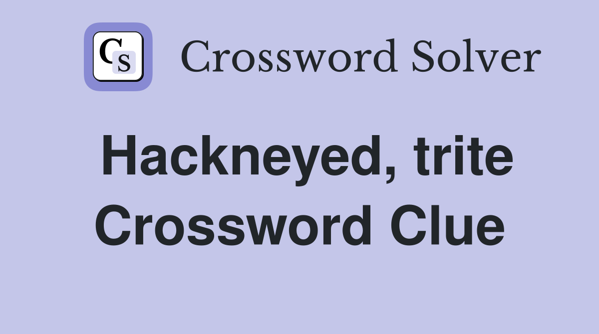 Hackneyed, trite Crossword Clue
