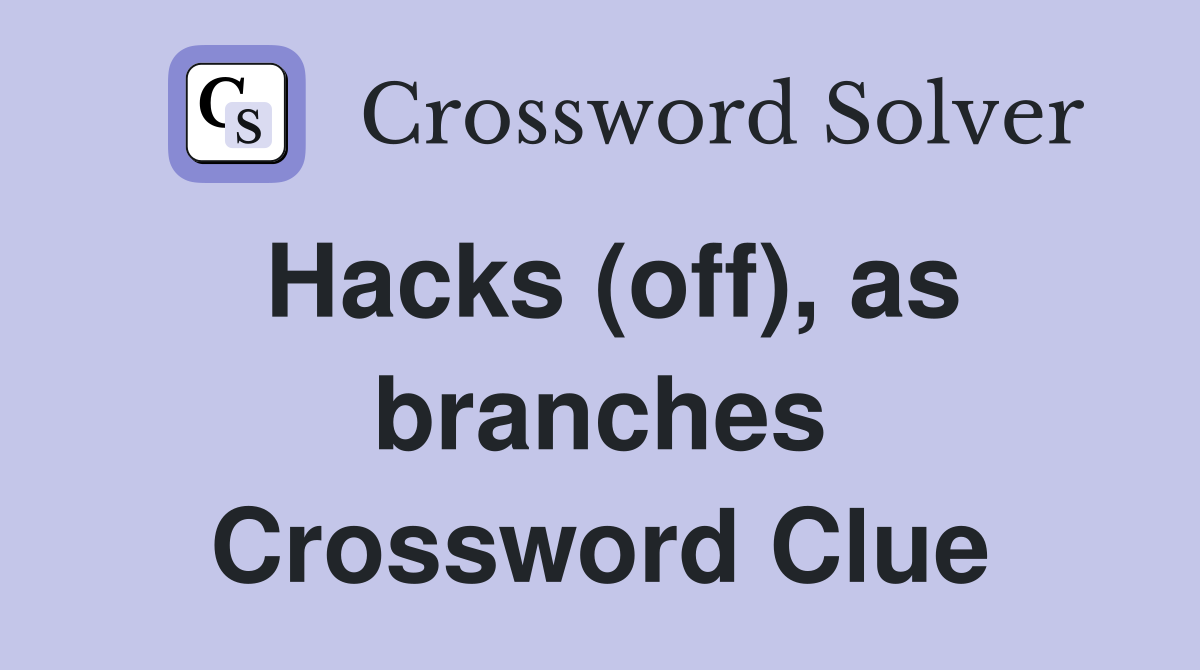 Hacks (off) as branches Crossword Clue Answers Crossword Solver