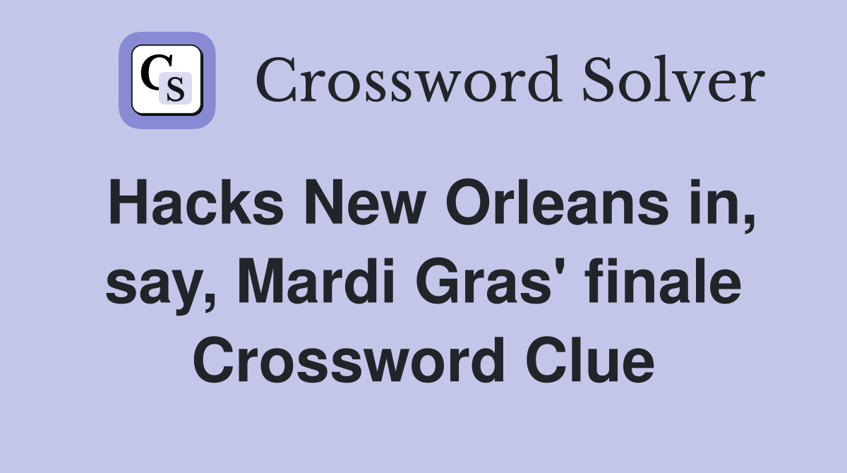 Hacks New Orleans in, say, Mardi Gras' finale Crossword Clue