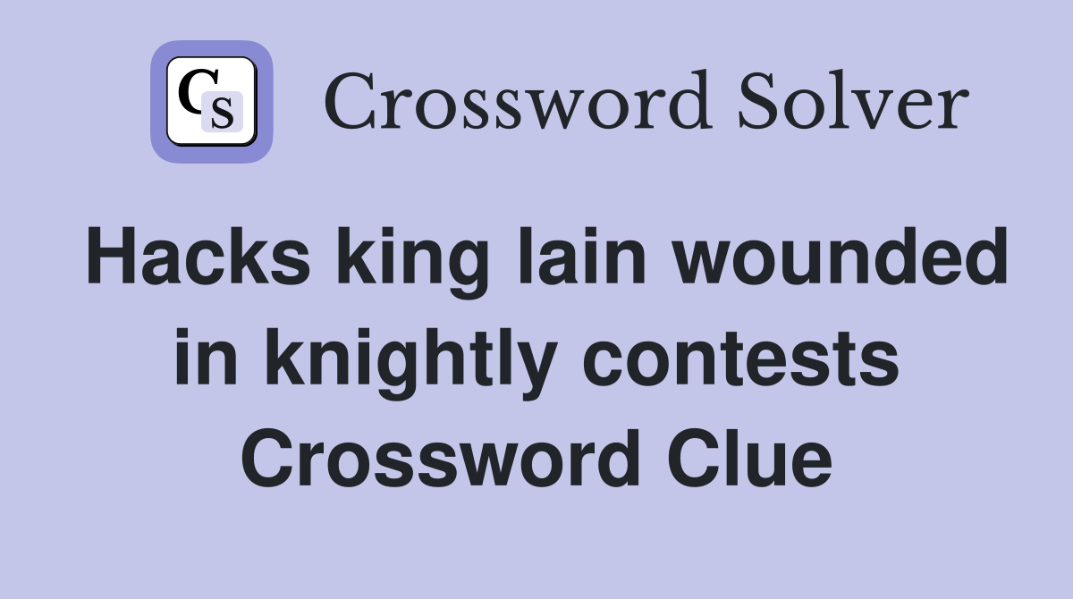 Hacks king lain wounded in knightly contests Crossword Clue