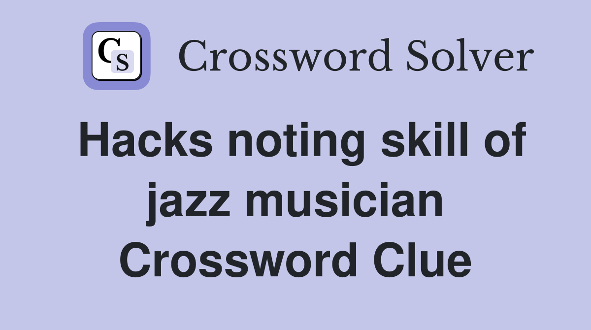 Hacks noting skill of jazz musician Crossword Clue