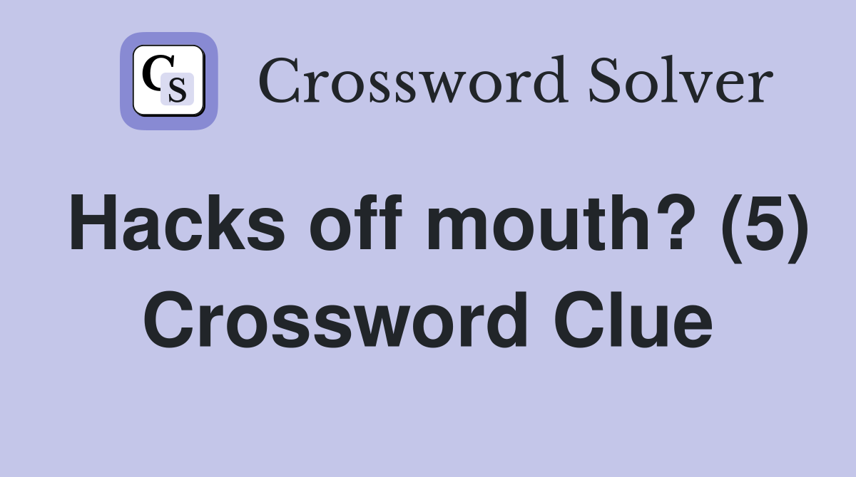 Hacks off mouth? (5) Crossword Clue