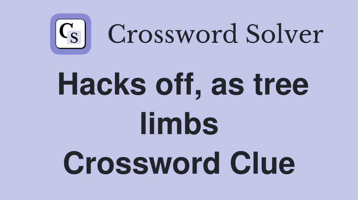 Hacks off, as tree limbs Crossword Clue