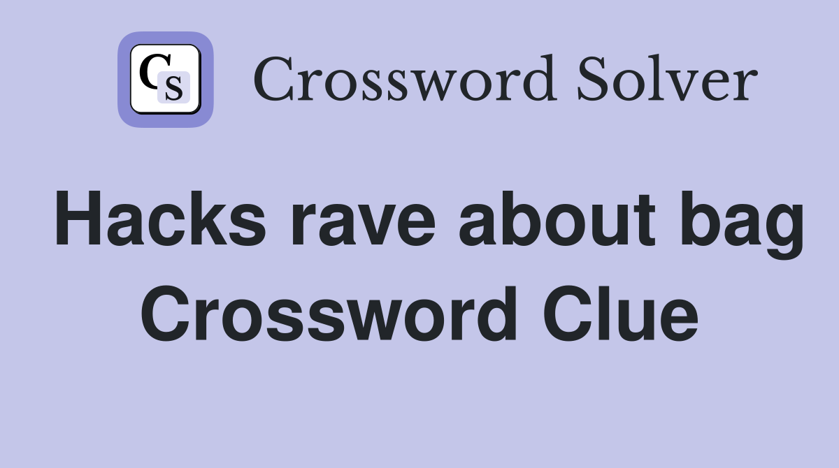 Hacks rave about bag Crossword Clue