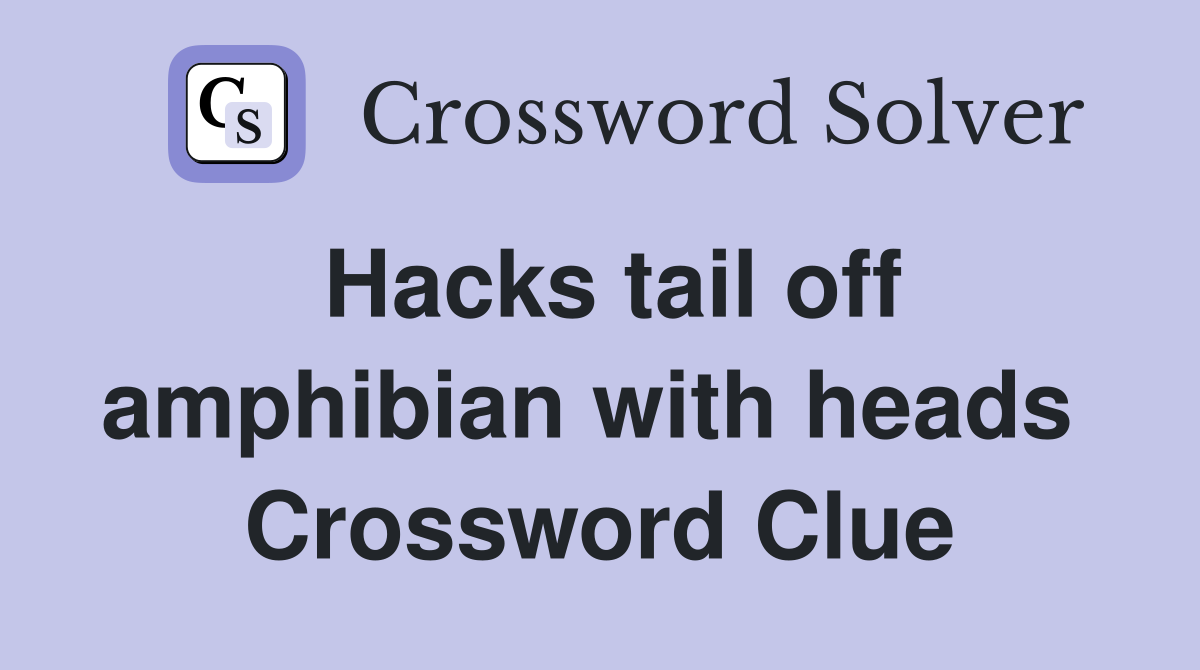 Hacks tail off amphibian with heads  Crossword Clue