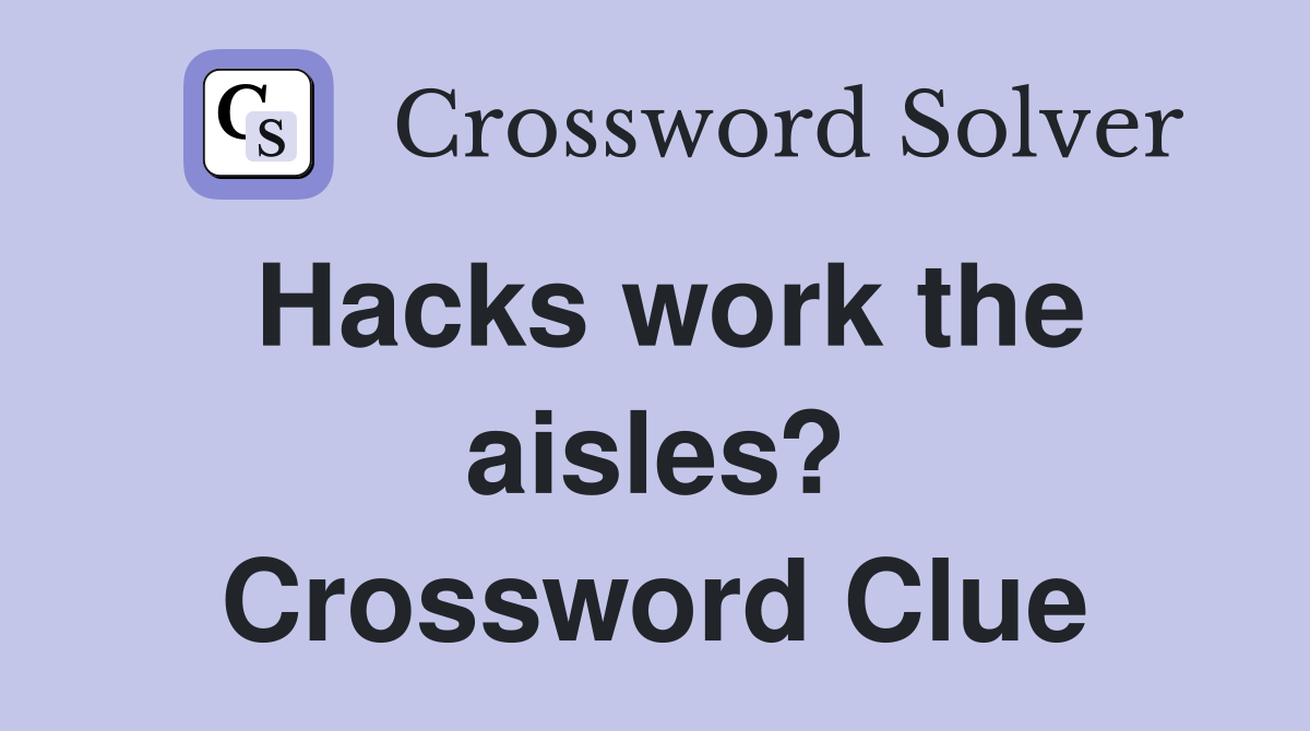 Hacks work the aisles? Crossword Clue